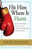 Hit Him Where It Hurts: The Take-No-Prisoners Guide to Divorce--Alimony, Custody, Child Support, and More