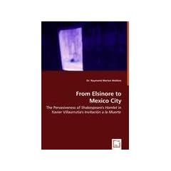 From Elsinore to Mexico City: The Pervasiveness of Shakespeare's HAMLET in Xavier Villaurrutia's INVITACI�N A LA MUERTE