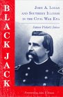 Black Jack: John A. Logan and Southern Illinois in the Civil War Era (Shawnee classics)