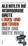 Als Hitler die Atombombe baute. L�gen und Irrt�mer �ber das Dritte Reich - Friedemann Bed�rftig