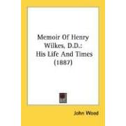 Memoir Of Henry Wilkes, D.D.: His Life And Times (1887)
