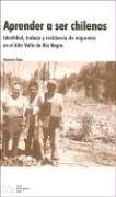 Aprender a Ser Chilenos: Identidad, Trabajo y Residencia de Migrantes En El Alto Valle de Rio Negro (Spanish Edition)