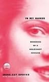 In My Hands: Memories of a Holocaust Rescuer