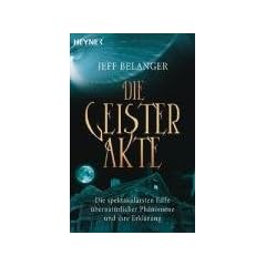 Die Geister-Akte: Die spektakul�rsten F�lle �bernat�rlicher Ph�nomene und ihre Erkl�rung