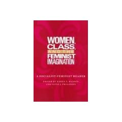 Women Class and the: Feminist Imagination: A Socialist-Feminist Reader (Women in the Political Economy)