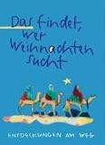 Das findet, wer Weihnachten sucht: Entdeckungen am Weg - 