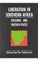 Liberation in Southern Africa - Regional and Swedish Voices: Interviews from Angola, Mozambique, Zimbabwe, Namibia, South Africa, Zimbabwe, the Frontline and Sweden
