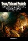 Traum, Vision und Prophetie: Von Heilern, Sehern, Propheten, Hohepriestern, Ärzten, Zauberern und Magie