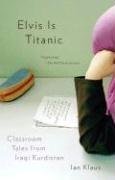 Elvis Is Titanic: Classroom Tales from Iraqi Kurdistan (Vintage)