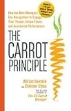 The Carrot Principle:  How the Best Managers Use Recognition to Engage Their Employees, Retain Talent, and Drive Performance