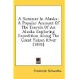 A Summer In Alaska: A Popular Account Of The Travels Of An Alaska Exploring Expedition... by Frederick Schwatka