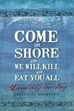 Come on Shore and We Will Kill You and Eat You All