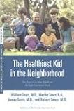 The Healthiest Kid in the Neighborhood: Ten Ways to Get Your Family on the Right Nutritional Track (Sears Parenting Library) William Sears, Martha Sears, James Sears, Robert Sears
