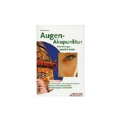 Augen-Akupunktur: Linderung bei vielen Augenkrankheiten. Neue Akupunkturtechniken. Erg�nzung zur Schulmedizin. Sehst�rungen nat�rlich heilen