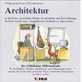 Architektur. Ein fr�hliches W�rterbuch: F�r Architekten, Statiker, St�dteplaner und interessierte Laien, welche die hinter dem umbauten Raum wirkenden Ph�nomene verstehen wollen