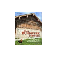 Das Bundwerk in Bayern: Die sch�nste Zimmermannskunst der B�uerlichen Baukultur