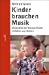Kinder brauchen Musik: Musikalit�t bei kleinen Kindern entfalten und f�rdern