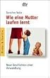 Wie eine Mutter laufen lernt: Neue Geschichten einer Verwandlung