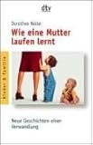 Wie eine Mutter laufen lernt. Neue Geschichten einer Verwandlung-
