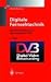 Digitale Fernsehtechnik. Datenkompression und &Uuml;bertragung f&uuml;r DVB