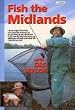 Fish the Midlands: A Guide to Fishing the Rivers, Canals and Still Waters of the Midlands