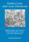 Fables Less And Less Fabulous : English Fables And  Parables Of The Nineteenth Century And Their Illustrations