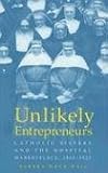 UNLIKELY ENTREPRENEURS: CATHOLIC SISTERS & THE HOSPITAL MARKETPL 1865-1925 (WOMEN & HEALTH C&S PERSPECTIVE)
