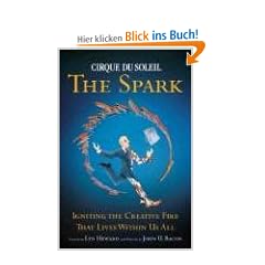 CIRQUE DU SOLEIL (R) THE SPARK: Igniting the Creative Fire That Lives Within Us All