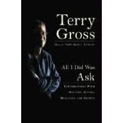 All I Did Was Ask: Conversations With Writers, Actors, Musicians, And Artists
