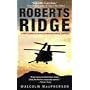 Roberts Ridge: A Story of Courage and Sacrifice on Takur Ghar Mountain, Afghanistan