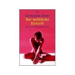 Der weibliche Eunuch. Aufruf zur Befreiung der Frau.