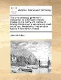 The army and navy gentleman's companion; or a new and complete treatise on the theory and practice of fencing. Displaying the intricacies of ... mathematical figures, A new edition revised