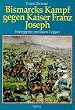 Bismarcks Kampf gegen Kaiser Franz Joseph. K�niggr�tz und seine Folgen