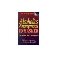 Alcoholics Anonymous Unmasked: Deception and Deliverance