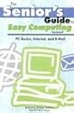 Senior's Guide To Easy Computing: Pc Basics, Internet, And E-mail (Senior's Guide) (Senior's Guide)