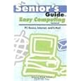Senior's Guide To Easy Computing: Pc Basics, Internet, And E-mail (Senior's Guide)