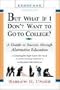 But What If I Don't Want to Go to College?: A Guide to Success Through Alternative Education