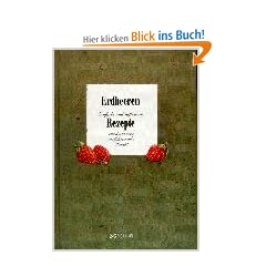 Erdbeeren: Einfache und raffinierte Rezepte rund um eine verf�hrerische Frucht