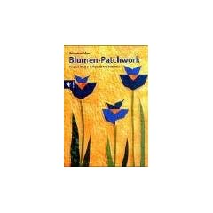 Blumen-Patchwork. Kreative Muster in freier Schneidetechnik
