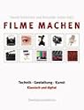 Filme machen: Technik, Gestaltung, Kunst. Klassisch und digital