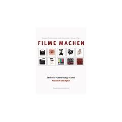 Filme machen: Technik, Gestaltung, Kunst. Klassisch und digital