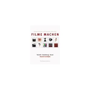 Filme machen: Technik, Gestaltung, Kunst. Klassisch und digital