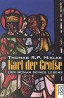 Karl der Gro&szlig;e - Der Roman seines Lebens. - Thomas R. P. Mielke