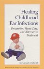 Healing Childhood Ear Infections: Causes, Prevention and Alternative Treatments Michael A. Schmidt