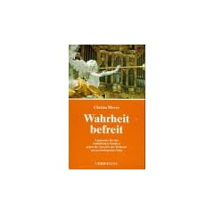 Wahrheit befreit: Argumente f�r den katholischen Glauben gegen die Anw�rfe der Moderne aus psychologischer Sicht