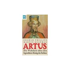 Artus. Die Wahrheit �ber den legend�ren K�nig der Kelten.