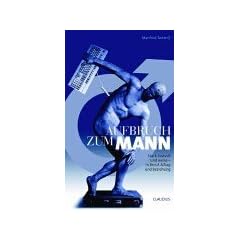 Aufbruch zum Mann: Stark, lustvoll und weise - in Beruf, Alltag und Beziehung