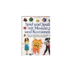 Spiel und Spa� mit Masken und Kost�men. �ber 50 tolle Ideen zum Basteln, Malen, N�hen, Kost�mieren