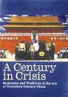 A Century in Crisis: Modernity and Tradition in the Art of Twentieth-Century China (Guggenheim Museum Publications)