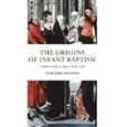 The Origins of Infant Baptism: A Further Study in Reply to Kurt Aland by Joachim Jeremias